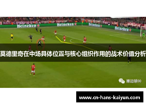 莫德里奇在中场具体位置与核心组织作用的战术价值分析