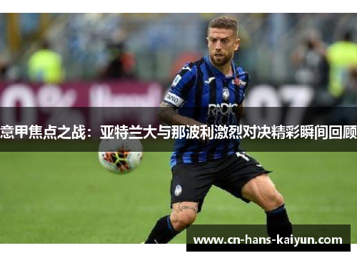 意甲焦点之战：亚特兰大与那波利激烈对决精彩瞬间回顾