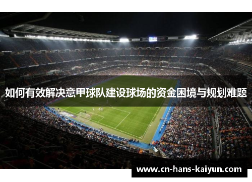 如何有效解决意甲球队建设球场的资金困境与规划难题