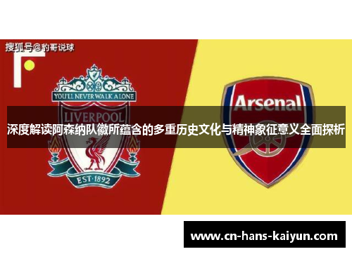 深度解读阿森纳队徽所蕴含的多重历史文化与精神象征意义全面探析 深度解读阿森纳队徽所蕴含的多重历史文化与精神象征意义全面探析