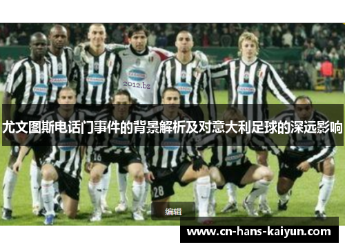 尤文图斯电话门事件的背景解析及对意大利足球的深远影响