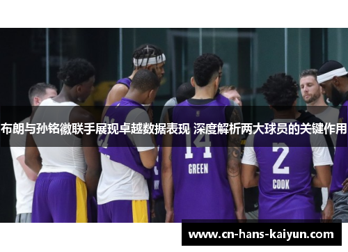 布朗与孙铭徽联手展现卓越数据表现 深度解析两大球员的关键作用