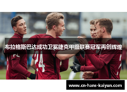 布拉格斯巴达成功卫冕捷克甲级联赛冠军再创辉煌