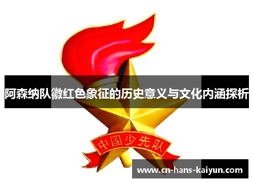 阿森纳队徽红色象征的历史意义与文化内涵探析